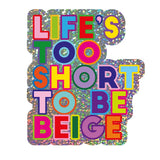 Glitter Sticker - Life's Too Short To Be Beige