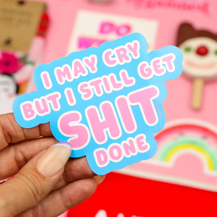 Sticker - I May Cry But I Still Get Shit Done